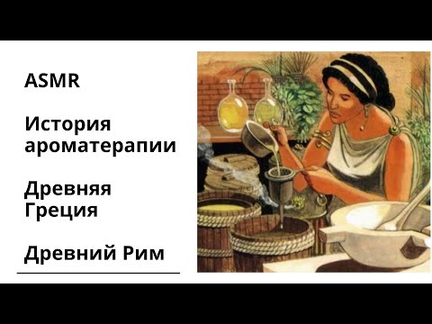 Видео: ASMR. История ароматерапии.  Древняя Греция и древний Рим.