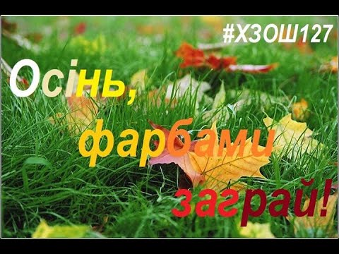 Видео: ХЗОШ №127 Осінь, фарбами заграй!