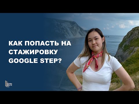 Видео: Как попасть на стажировку Google STEP? | Дильназ Аманжолова