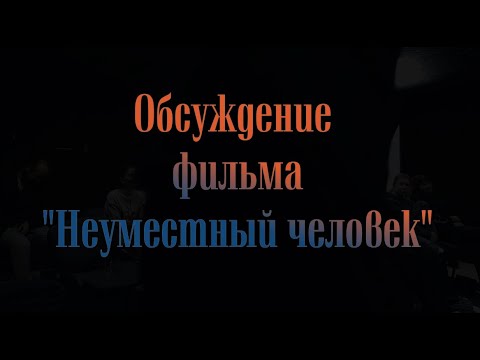 Видео: Обсуждение фильма Неуместный человек