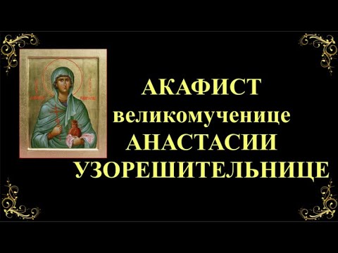 Видео: 4 января. Акафист великомученице Анастасии Узорешительнице