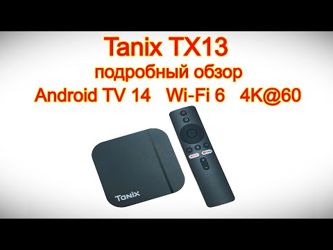 Видео: Tanix TX13 – подробный обзор   Android TV 14   Wi‑Fi 6  4K@60
