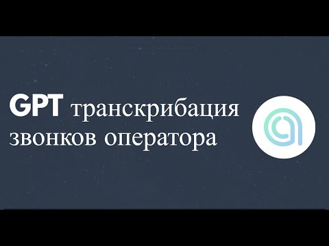 Видео: GPT транскрибация звонков оператора