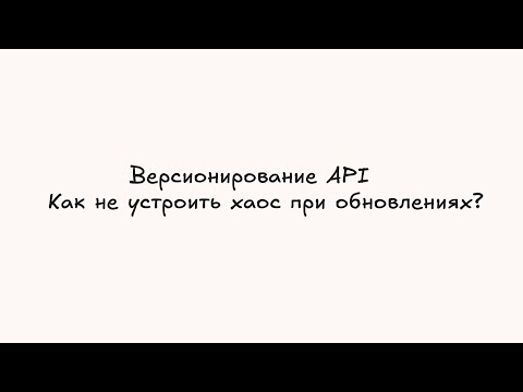 Видео: Версионирование API. Как правильно управлять эволюцией API