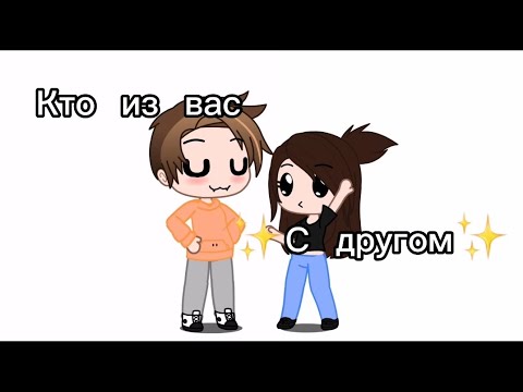 Видео: ~[кто из вас✨с другом✨] ~