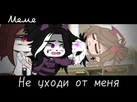 Видео: |meme|💔~Не уходи от меня~☠️