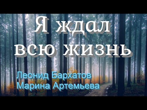 Видео: Я ждал всю жизнь. Автор Алексей Чумаков. Исполняют Леонид Бархатов и Марина Артемьева.