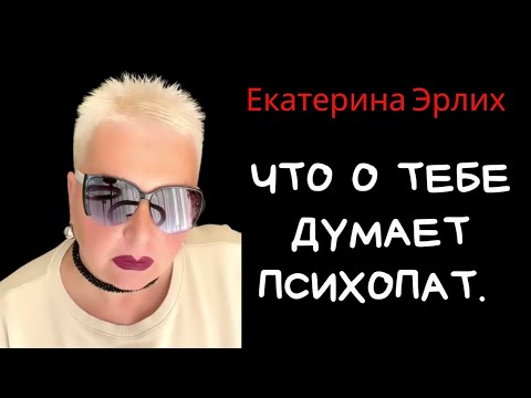 Видео: ЧТО О ТЕБЕ ДУМАЕТ ПСИХОПАТ. Екатерина Эрлих