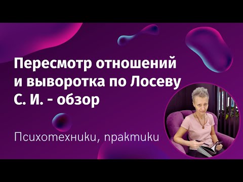 Видео: Пересмотр отношений и выворотка по Лосеву С. И. - опыт использования инструментов, ответы на вопросы