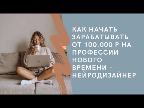 Видео: Как начать зарабатывать от 100000 на удаленной профессии нового времени - Нейродизайнер