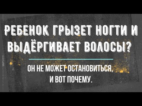 Видео: ЕСЛИ ВАШ РЕБЁНОК ГРЫЗЁТ НОГТИ, ВЫДЁРГИВАЕТ РЕСНИЦЫ, ВОЛОСЫ ИЛИ БРОВИ — СМОТРИТЕ ЭТО ВИДЕО ДО КОНЦА!