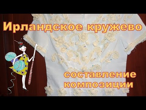Видео: Ирландское кружево. Составляю композицию из мотивов для кофточки.