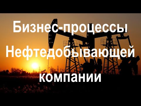 Видео: Описание процессов Нефтедобывающей компании