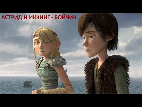 Видео: АСТРИД И ИККИНГ - БОЙЧИК