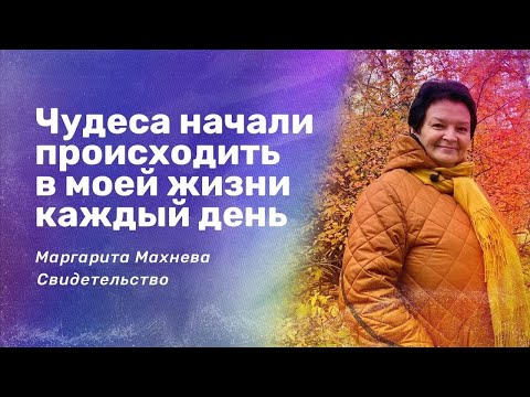 Видео: Чудеса начали происходить в моей жизни каждый день/ свидетельство Маргариты Махневой