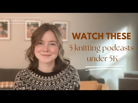 Видео: 5 подкастов по вязанию, которые стоит посмотреть менее чем за 5 тыс. подписчиков