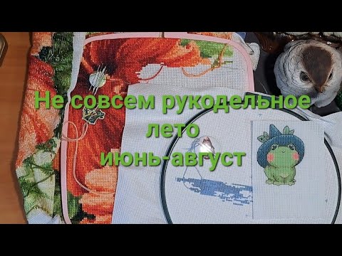 Видео: Июнь-август. Мало вышивки, почти 2 месяца невышуна