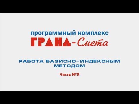 Видео: Работа базисно-индексным методом в ПК "ГРАНД-Смета". Урок № 9.