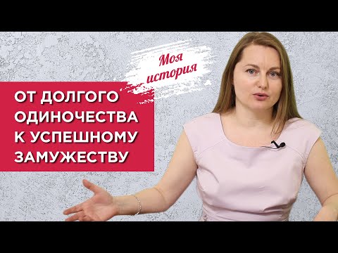 Видео: От долгого одиночества к успешному замужеству. Моя история.