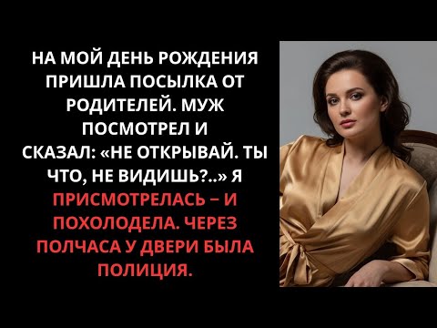 Видео: На мой день рождения пришла посылка от родителей. Муж посмотрел и сказал: «Не открывай. Ты что
