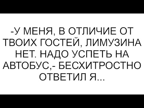 Видео: -У меня, в отличие от твоих гостей, лимузина нет. Надо успеть на автобус,- бесхитростно ответил я...