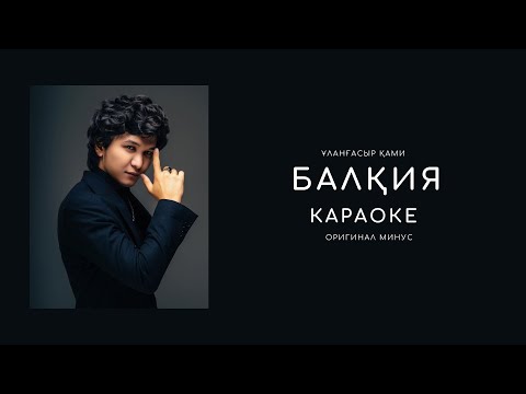 Видео: Ұланғасыр Қами - Балқия Караоке (Оригинал минус)