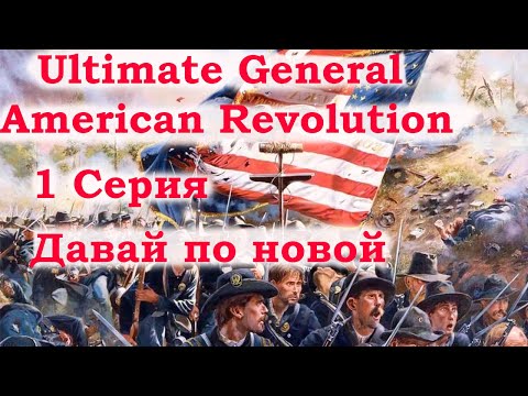 Видео: Ultimate General American Revolution 1 серия. Давай по новой