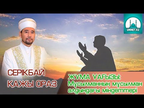Видео: МҰСЫЛМАННЫҢ МҰСЫЛМАН АЛДЫНДАҒЫ МІНДЕТТЕРІ - СЕРІКБАЙ ҚАЖЫ ОРАЗ