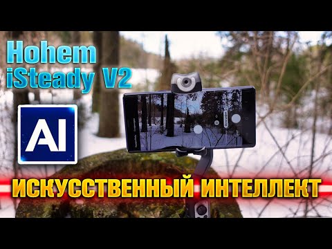 Видео: Hohem iSteady V2 - искусственный интеллект в стабилизаторе.