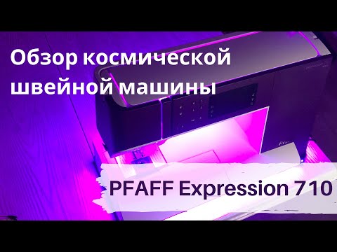 Видео: Обзор швейной машины PFAFF Expression 710 (ПФАФФ). ОСТОРОЖНО, после просмотра вы захотите такую же!