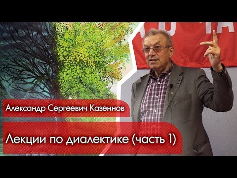 Видео: Лекции проф. А.С. Казённова по диалектике. Часть 1.