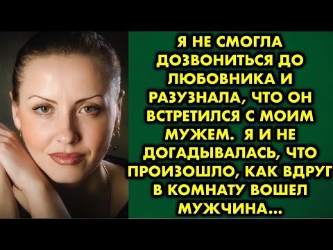 Видео: Я не смогла дозвониться до любовника  и разузнала что он встретился с моим мужем. Я не догадывалась
