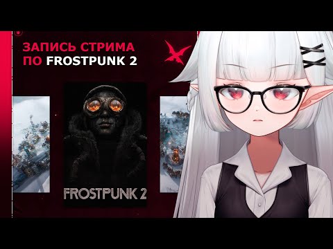 Видео: Запись стрима по Frostpunk 2 ❥ Все будут мерзнуть, пока я власть