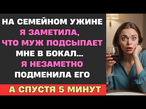 Видео: На семейном ужине я заметила, что муж что-то подсыпает мне в бокал… Я незаметно подменила его...