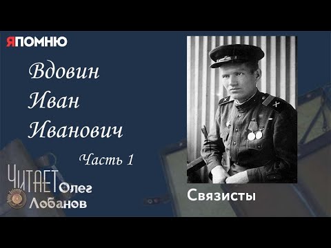 Видео: Вдовин Иван Иванович Часть 1. Проект "Я помню" Артема Драбкина. Связисты.