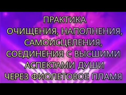 Видео: ПРАКТИКА ОЧИЩЕНИЯ, САМОИСЦЕЛЕНИЯ, СОЕДИНЕНИЯ С ВЫСШИМИ АСПЕКТАМИ ДУШИ ЧЕРЕЗ ФИОЛЕТОВОЕ ПЛАМЯ    /AZY