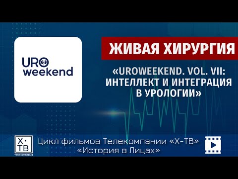 Видео: История в лицах: Живая хирургия, Uroweekend. «Интеллект и интеграция в урологии»
