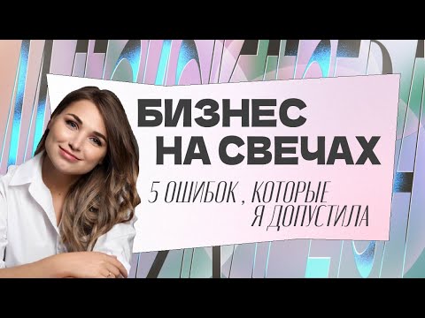 Видео: Бизнес на свечах. 5 ОШИБОК, которые я допустила