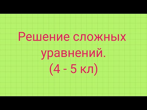 Видео: Решение сложных уравнений 4-5 класс.