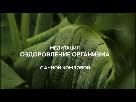 Видео: ❤️ МЕДИТАЦИЯ "ОЗДОРОВЛЕНИЕ ОРГАНИЗМА" ❤️ Анна Комлова