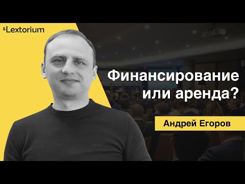 Видео: ЛИЗИНГ ФИНАНСИРОВАНИЕ ИЛИ АРЕНДА? [Лексториум - Андрей Егоров]