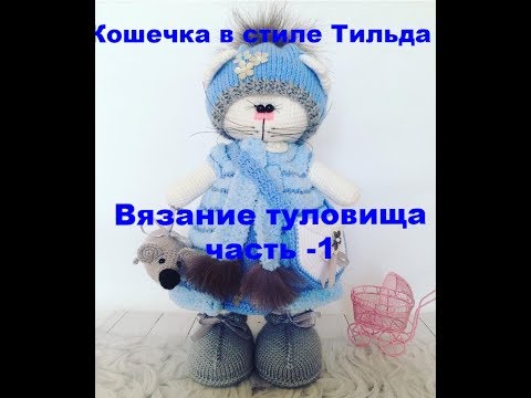 Видео: Кошечка в стиле тильда Вязание туловища часть 1.