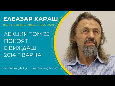 Видео: Елеазар Хараш Лекции том 25 Покоят е виждащ 2014 г във Варна