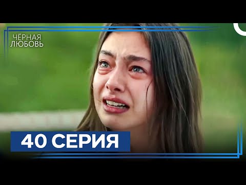 Видео: Черная Любовь 40 Серия Финал (Экстра Длинная Версия)