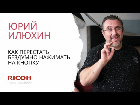Видео: Юрий Илюхин: как прекратить бездумно нажимать на кнопку