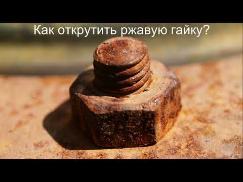 Видео: Как открутить ржавую гайку? 4 способа