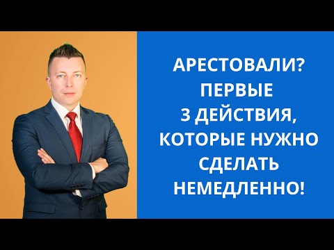 Видео: Арестовали первые 3 действия которые нужно сделать немедленно. Адвокат в Москве