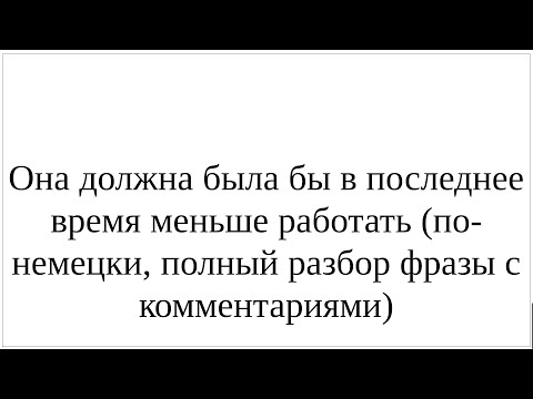 Видео: Как сказать по-немецки "Она должна была бы в последнее время меньше работать" - полный разбор фразы