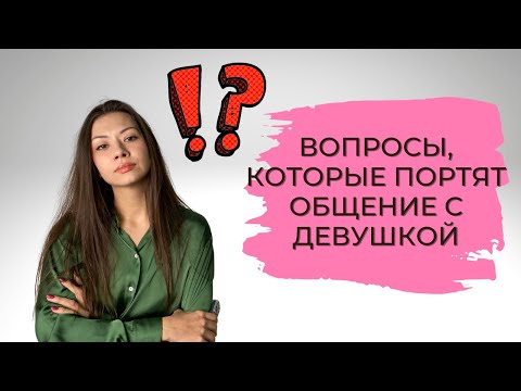 Видео: КАКИЕ ВОПРОСЫ ЛУЧШЕ НЕ ЗАДАВАТЬ ДЕВУШКЕ