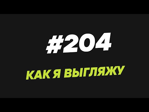 Видео: 204. Как я выгляжу